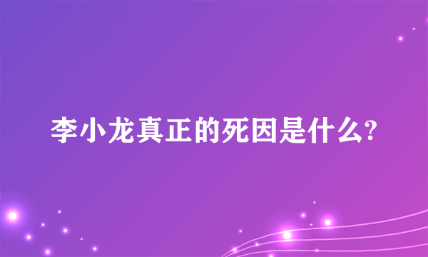 李小龙真正的死因是什么?