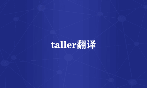 taller翻译