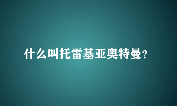 什么叫托雷基亚奥特曼？