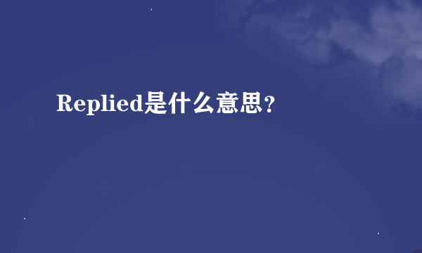 Replied是什么意思？