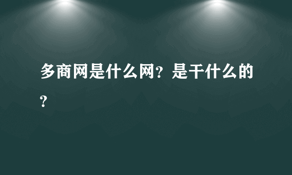 多商网是什么网？是干什么的？