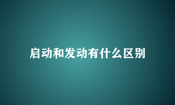 启动和发动有什么区别