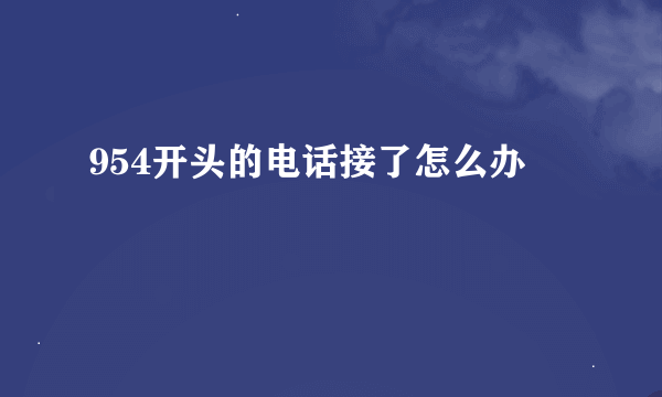 954开头的电话接了怎么办