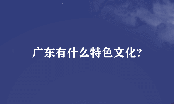 广东有什么特色文化?