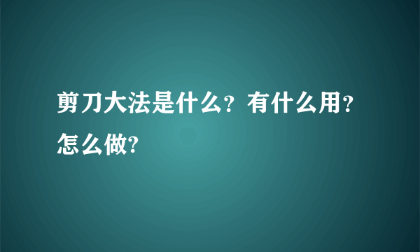 剪刀大法是什么？有什么用？怎么做?