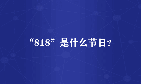 “818”是什么节日？