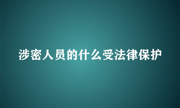 涉密人员的什么受法律保护