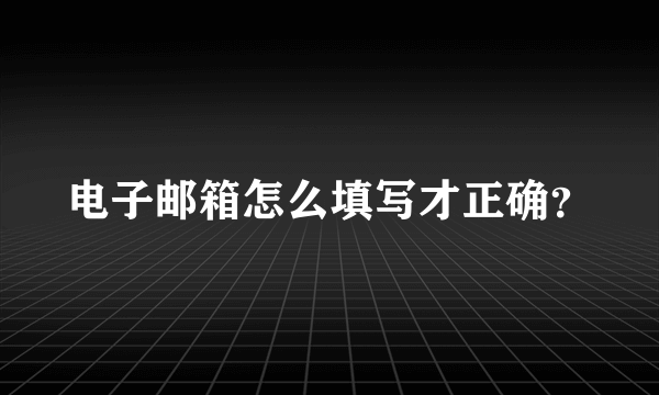 电子邮箱怎么填写才正确？