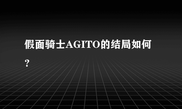 假面骑士AGITO的结局如何？