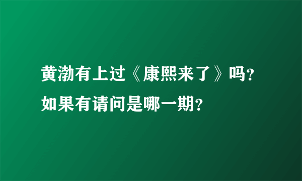 黄渤有上过《康熙来了》吗？如果有请问是哪一期？