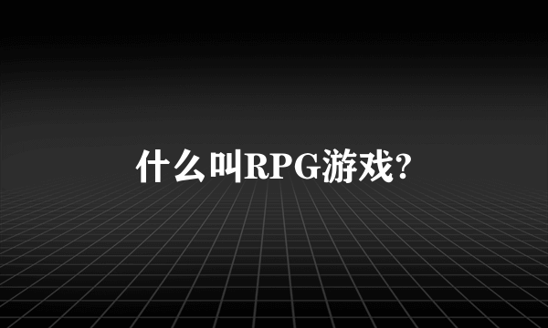 什么叫RPG游戏?