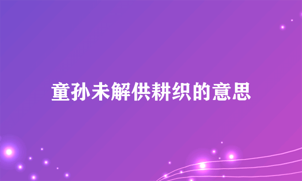 童孙未解供耕织的意思