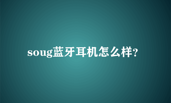 soug蓝牙耳机怎么样？