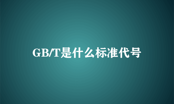 GB/T是什么标准代号