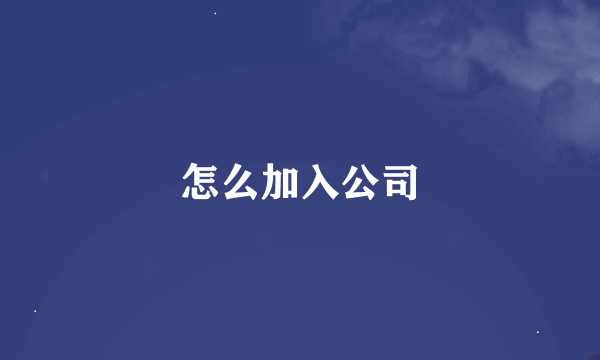 怎么加入公司