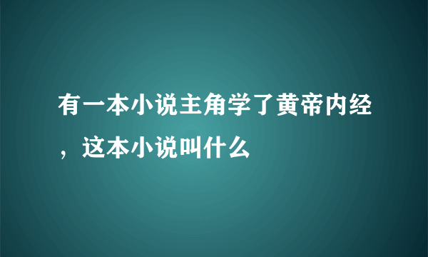 有一本小说主角学了黄帝内经，这本小说叫什么