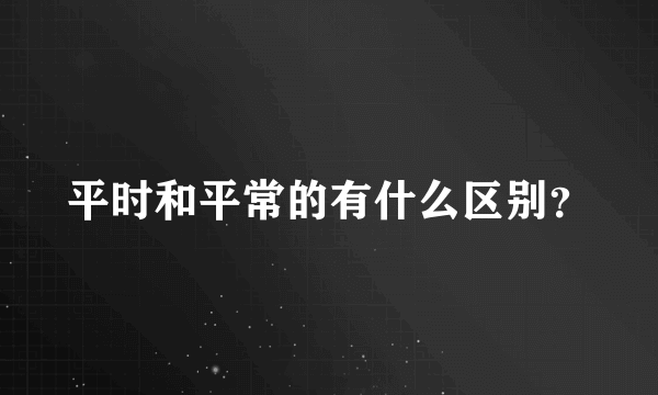 平时和平常的有什么区别？