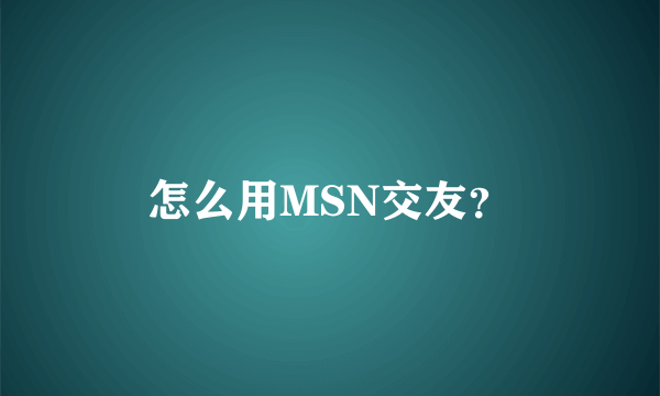 怎么用MSN交友？