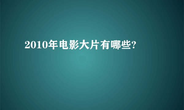 2010年电影大片有哪些?