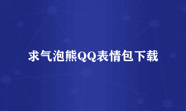 求气泡熊QQ表情包下载