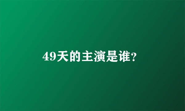 49天的主演是谁？