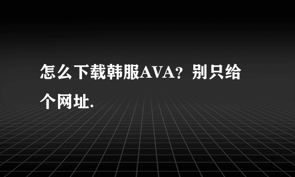 怎么下载韩服AVA？别只给个网址.