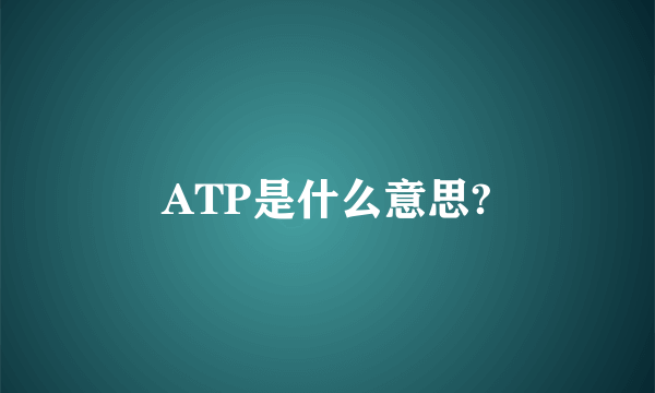 ATP是什么意思?