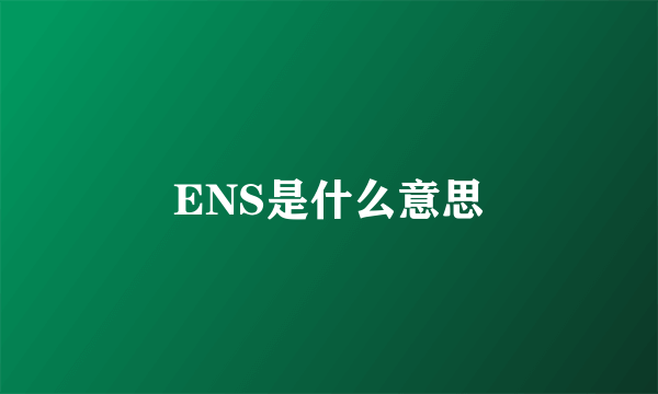 ENS是什么意思