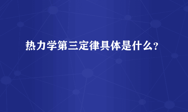 热力学第三定律具体是什么？