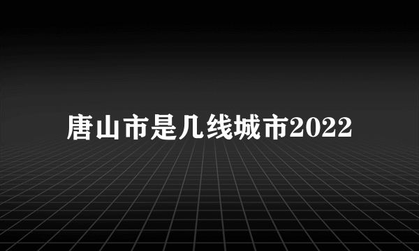 唐山市是几线城市2022