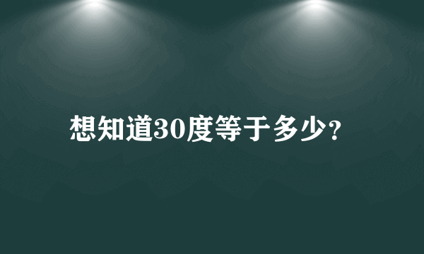 想知道30度等于多少？