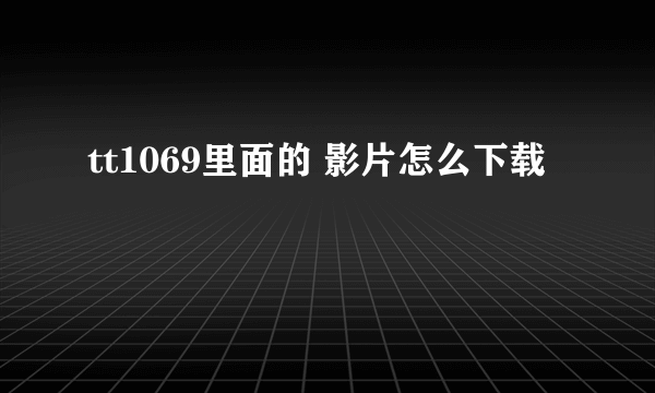 tt1069里面的 影片怎么下载