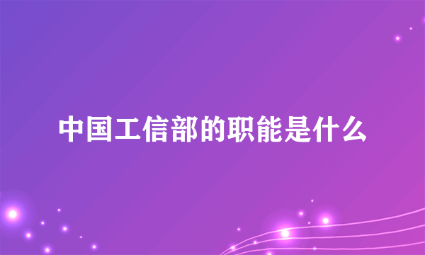 中国工信部的职能是什么