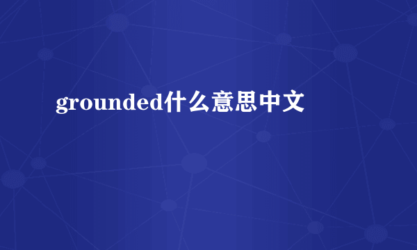 grounded什么意思中文