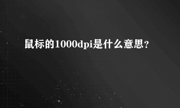 鼠标的1000dpi是什么意思？