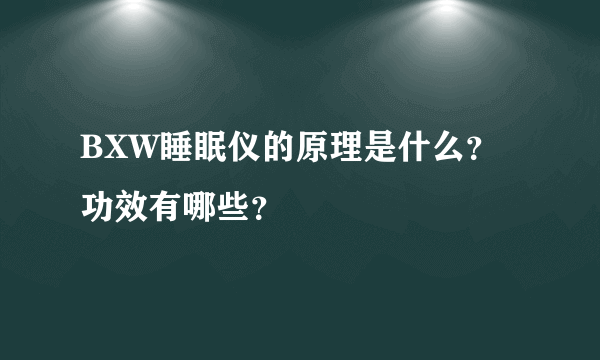 BXW睡眠仪的原理是什么？功效有哪些？