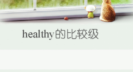 healthy的比较级是 healthier 还是more healthy？