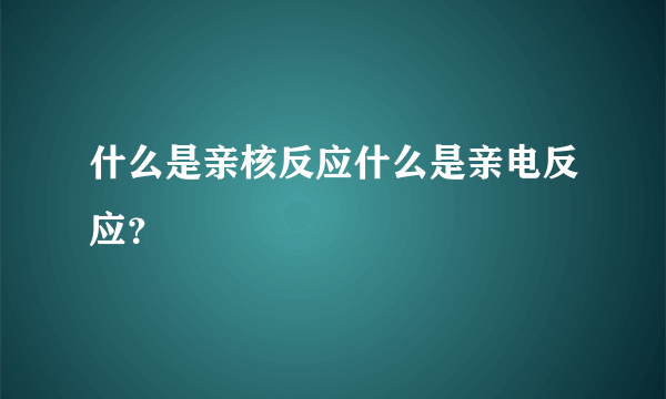 什么是亲核反应什么是亲电反应？