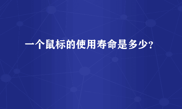 一个鼠标的使用寿命是多少？