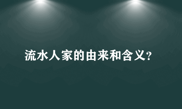 流水人家的由来和含义？