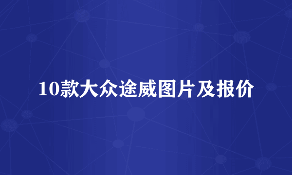 10款大众途威图片及报价