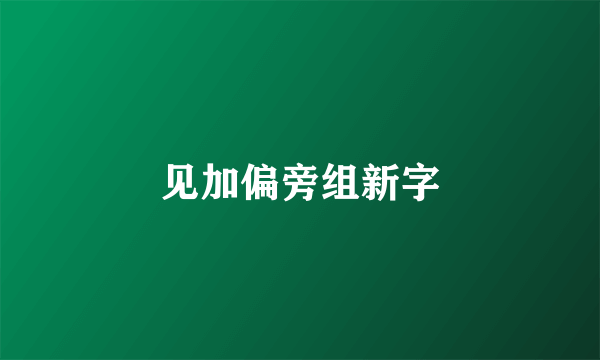 见加偏旁组新字