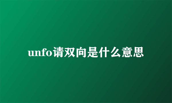 unfo请双向是什么意思