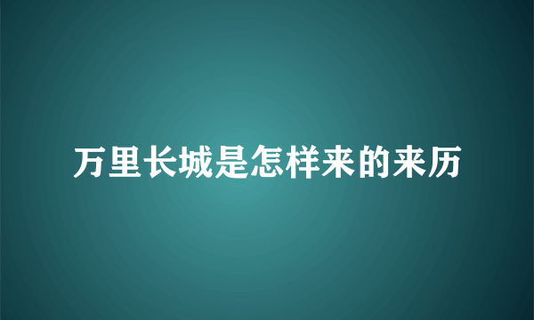 万里长城是怎样来的来历