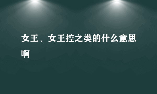 女王、女王控之类的什么意思啊