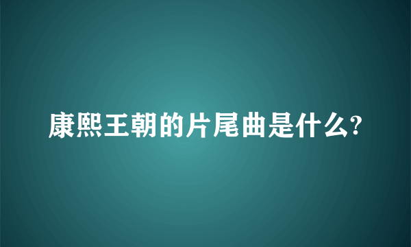 康熙王朝的片尾曲是什么?