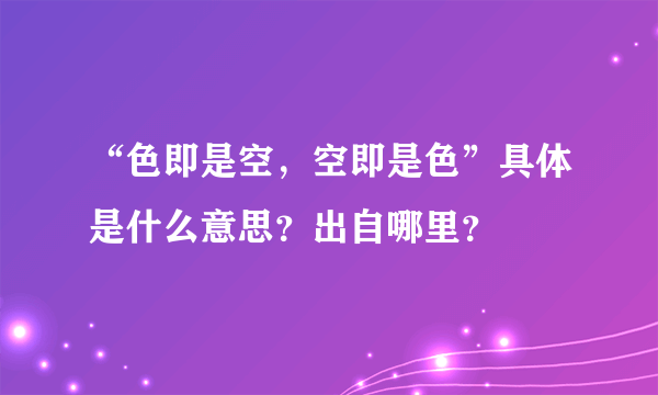 “色即是空，空即是色”具体是什么意思？出自哪里？