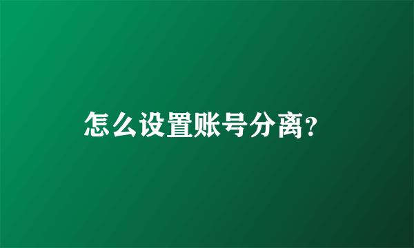 怎么设置账号分离？