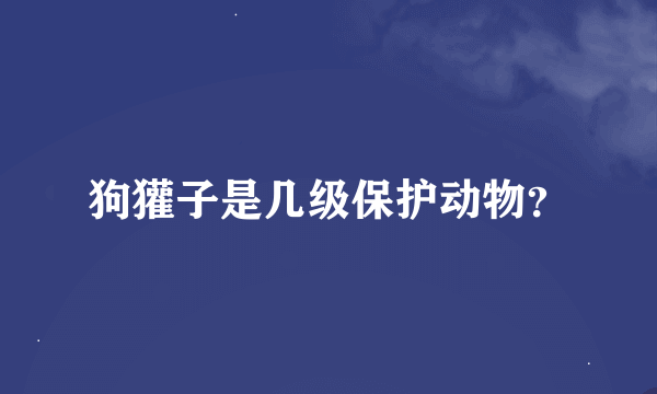 狗獾子是几级保护动物？