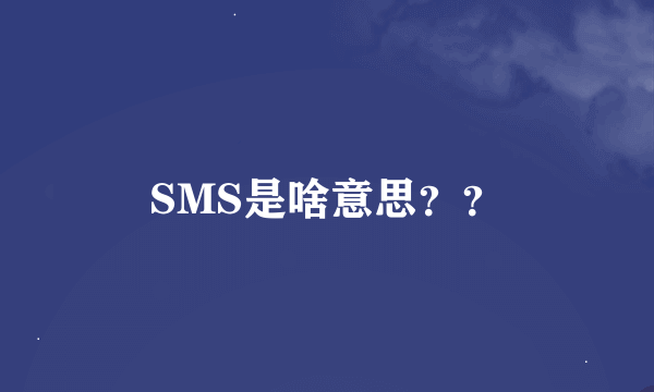 SMS是啥意思？？